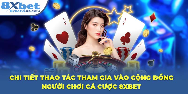 Chi tiết thao tác tham gia vào cộng đồng người chơi cá cược 8XBET