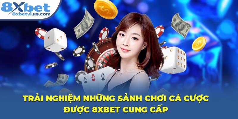 Trải nghiệm những sảnh chơi cá cược được 8XBET cung cấp